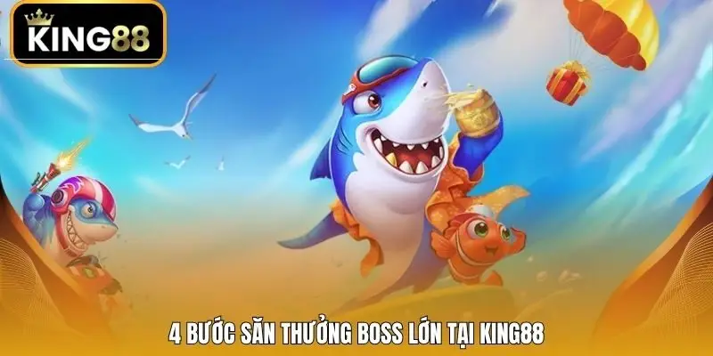 4 bước săn thưởng boss lớn tại King88