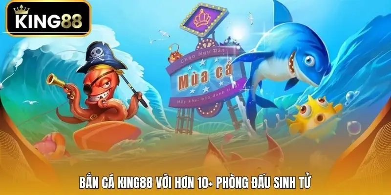 Bắn cá King88 với hơn 10+ phòng đấu sinh tử