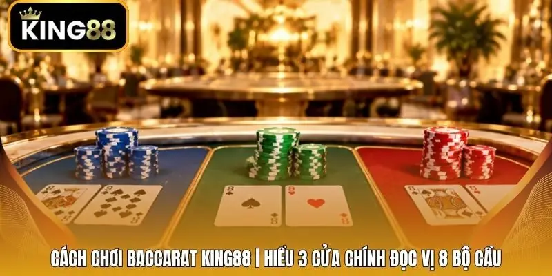 Cách Chơi Baccarat King88 | Hiểu 3 Cửa Chính Đọc Vị 8 Bộ Cầu