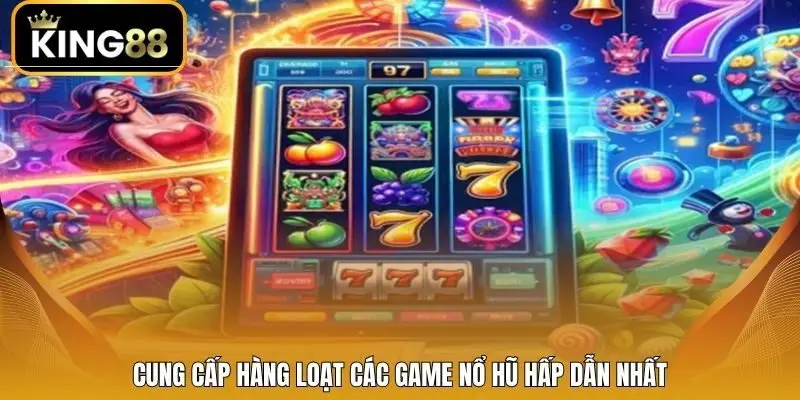Cung cấp hàng loạt các game nổ hũ hấp dẫn nhất