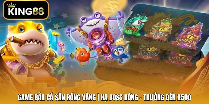 Game Bắn Cá Săn Rồng Vàng | Hạ Boss Rồng - Thưởng Đến X500