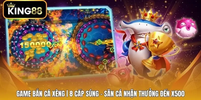 Game Bắn Cá Xèng | 8 Cấp Súng - Săn Cá Nhận Thưởng Đến X500