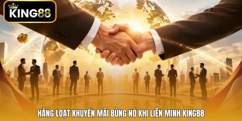 Hàng loạt khuyến mãi bùng nổ khi liên minh King88