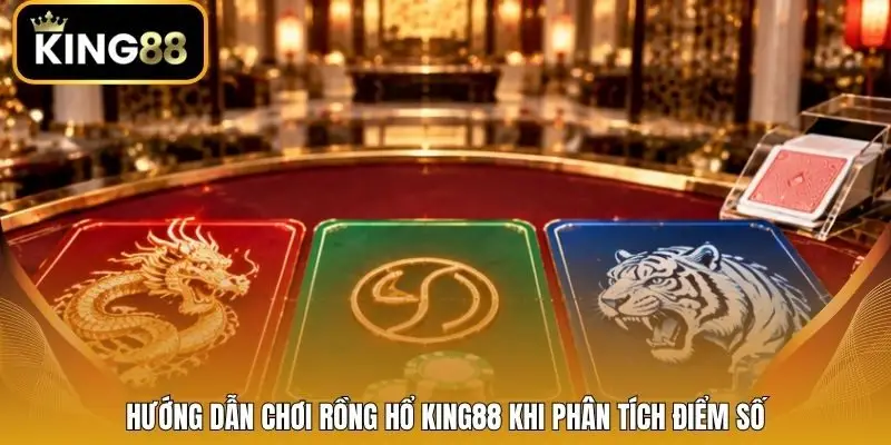 Hướng dẫn chơi Rồng Hổ King88 khi phân tích điểm số