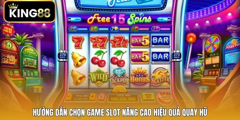 Hướng dẫn chọn game slot nâng cao hiệu quả quay hũ