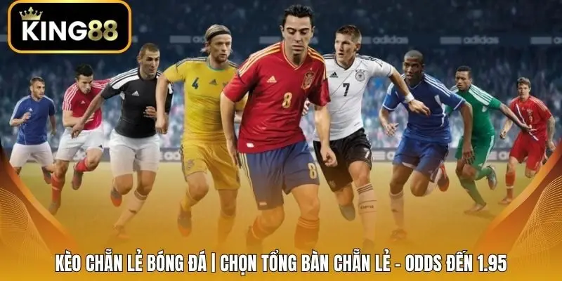 Kèo Chẵn Lẻ Bóng Đá | Chọn Tổng Bàn Chẵn Lẻ - Odds Đến 1.95