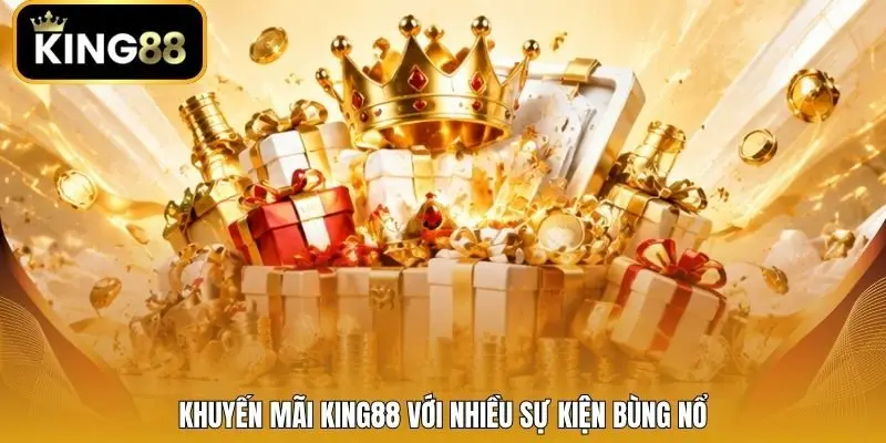 Khuyến mãi King88 với nhiều sự kiện bùng nổ