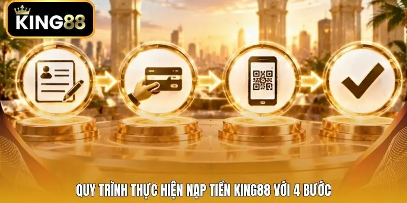 Quy trình thực hiện nạp tiền King88 với 4 bước