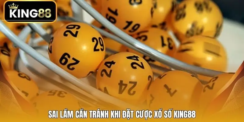 Sai lầm cần tránh khi đặt cược xổ số King88