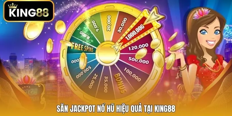 Săn Jackpot nổ hũ hiệu quả tại King88