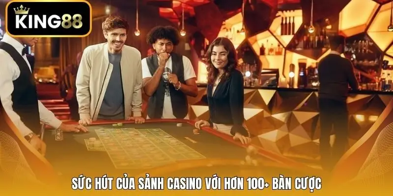 Sức hút của sảnh casino với hơn 100+ bàn cược